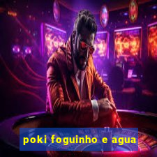 poki foguinho e agua